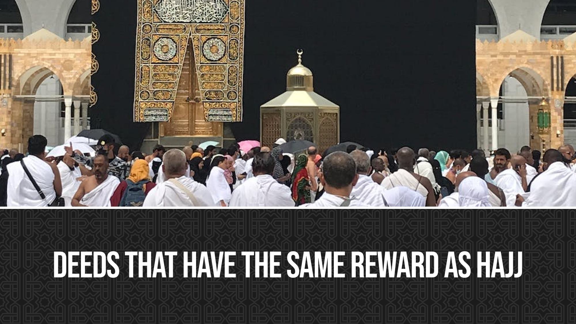 11+ Good Deeds That Have the Same Rewards as Hajj