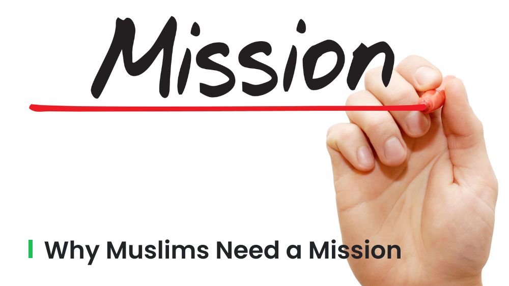 Why Do Muslims Need a Mission in Life