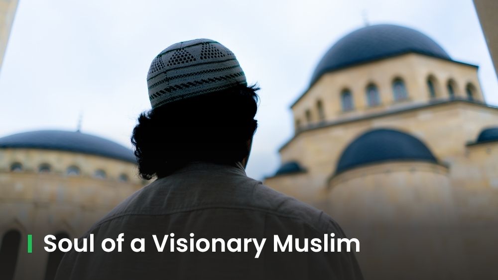 Soul of A Visionary, Mission-Driven Muslim