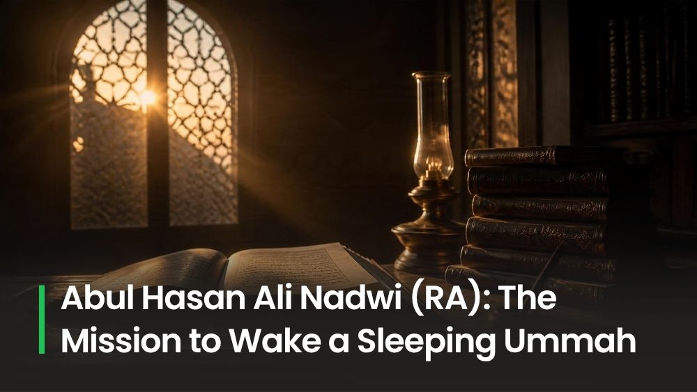 Abul Hasan Ali Nadwi (RA): The Mission to Wake a Sleeping Ummah 